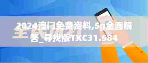 2024澳门免费资料,5g全面解答_寻找版TXC31.584