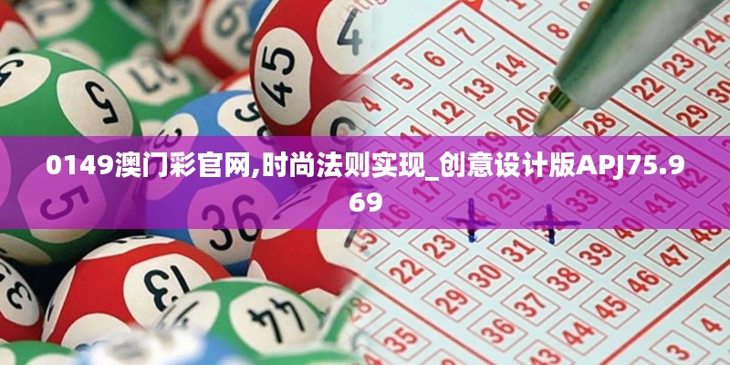 0149澳门彩官网,时尚法则实现_创意设计版APJ75.969