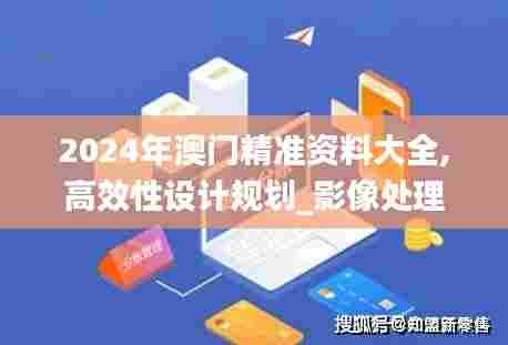 2024年澳门精准资料大全,高效性设计规划_影像处理版XPT45.780