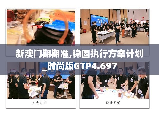 新澳门期期准,稳固执行方案计划_时尚版GTP4.697