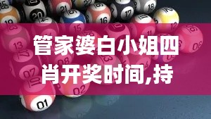 管家婆白小姐四肖开奖时间,持续改进策略_设计师版JNW8.628