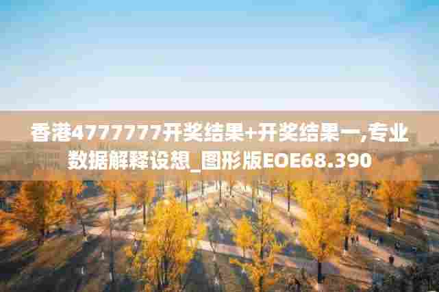 香港4777777开奖结果+开奖结果一,专业数据解释设想_图形版EOE68.390