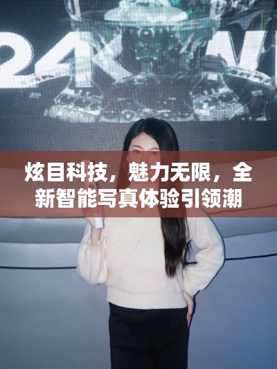 炫目科技引领全新智能写真潮流体验,魅力无限展现时代风采
