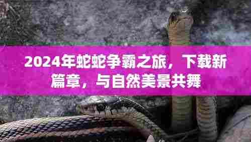 2024蛇蛇争霸新篇章，共舞自然美景的下载之旅