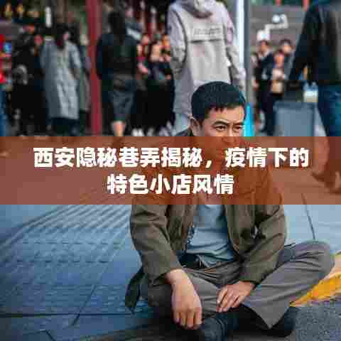 西安隐秘巷弄深处的小店风情,疫情下的独特魅力揭秘