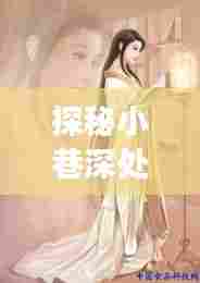 探秘小巷深处的霞飞双颊,历史尘埃中的热门小说故事揭秘