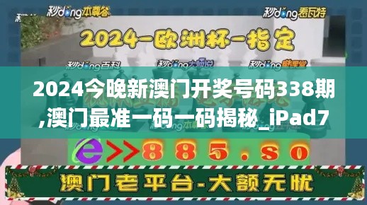 2024今晚新澳门开奖号码338期,澳门最准一码一码揭秘_iPad73.539-8