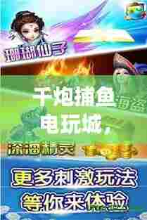 千炮捕鱼电玩城,游戏传奇的回顾与未来展望