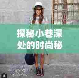 探秘小巷时尚秘境,揭秘十二月轻薄羽绒服穿搭潮流新风尚