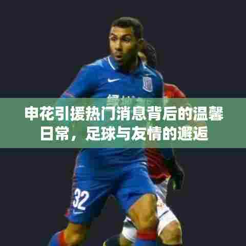 申花引援背后的温馨日常,足球、友情与邂逅的佳话