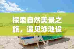 自然探索与泳池设备新风尚,宁静之旅的启程