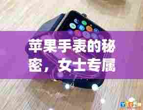 苹果手表的秘密,女士专属款的新篇章与暖心故事
