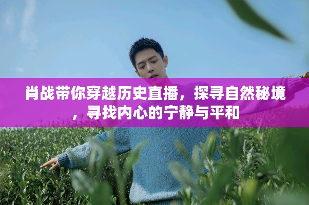 肖战直播之旅,穿越历史探寻自然秘境,寻找心灵宁静之道