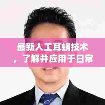 最新人工耳蜗技术详解,应用日常与去年12月的技术进展探索