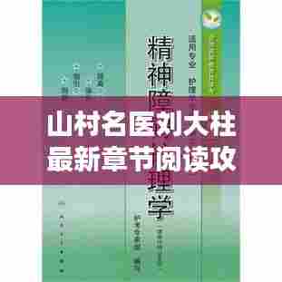 山村名医刘大柱最新章节阅读指南，轻松获取与阅读攻略