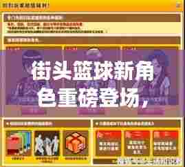 街头篮球新角色揭秘,十二月最强篮球英雄背景与影响重磅登场