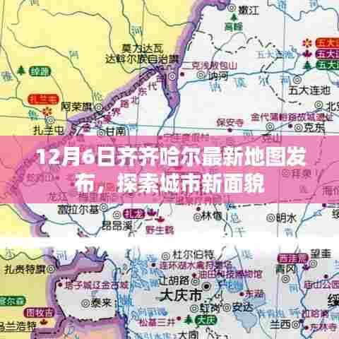 齐齐哈尔最新地图发布，探索城市新面貌，12月6日更新版
