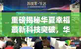 华夏幸福科技新突破,华夏智能生活系统引领未来生活潮流重磅揭秘!