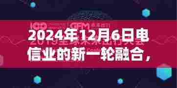 电信业新一轮融合,创新升级与未来展望(2024年12月6日)