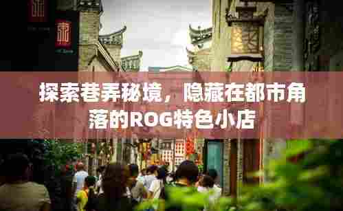 巷弄秘境探秘,都市角落的ROG特色小店