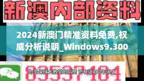 2024新澳门精准资料免费,权威分析说明_Windows9.300