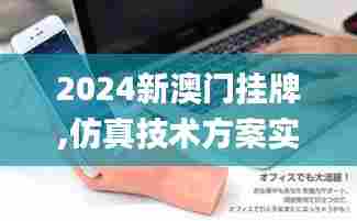 2024新澳门挂牌,仿真技术方案实现_iPad2.576