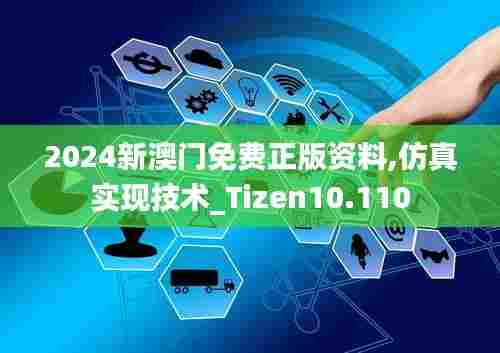 2024新澳门免费正版资料,仿真实现技术_Tizen10.110