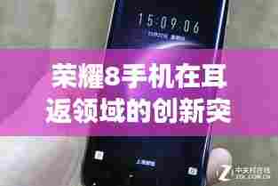 荣耀8手机实时耳返功能深度评测,创新突破引领潮流