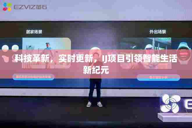 IJ项目引领智能生活新纪元,科技革新与实时更新力量展现