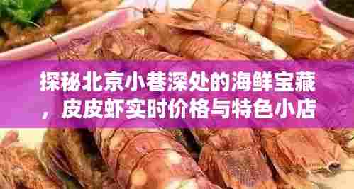 探秘北京小巷海鲜宝藏,皮皮虾实时价格与独特风情小店