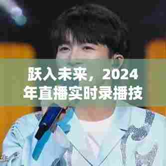 跃入未来,直播实时录播技术革新引领前所未有的互动时代体验(2024年)