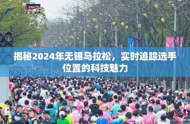 揭秘科技魅力,2024年无锡马拉松实时追踪选手位置之旅