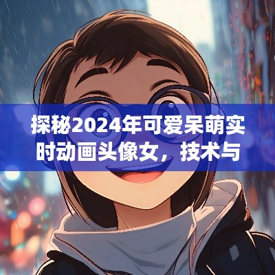 技术与艺术的融合,探秘2024年超萌实时动画头像女形象风采展示