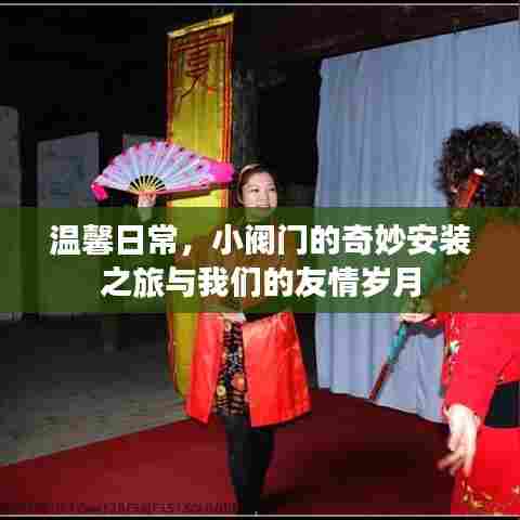温馨日常，小阀门的安装之旅与友情岁月的见证