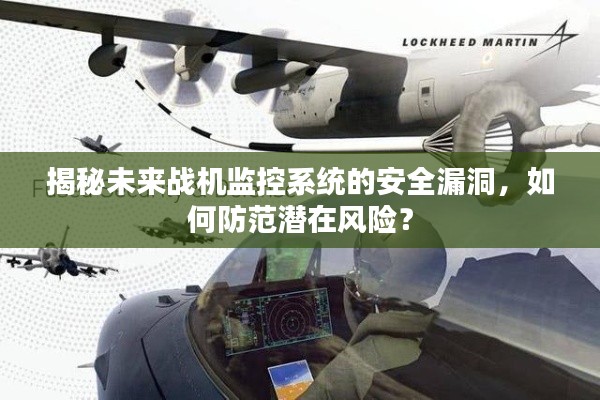 揭秘未来战机监控系统的安全漏洞与防范潜在风险策略