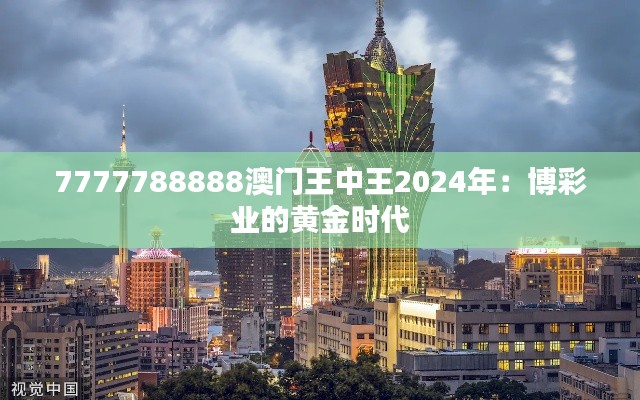7777788888澳门王中王2024年:博彩业的黄金时代