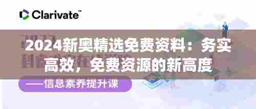 2024新奥精选免费资料:务实高效,免费资源的新高度