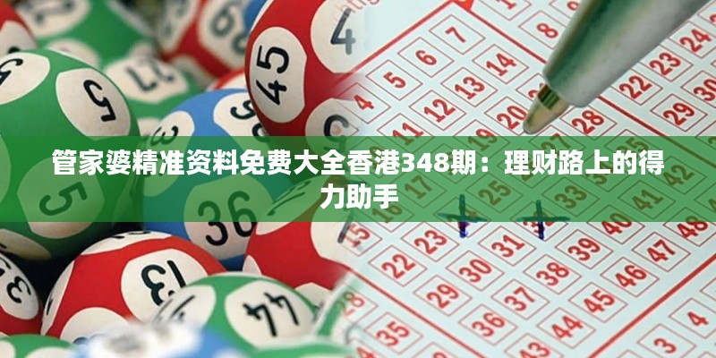 管家婆精准资料免费大全香港348期:理财路上的得力助手