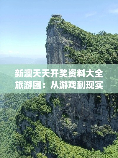 新澳天天开奖资料大全旅游团:从游戏到现实的冒险之旅