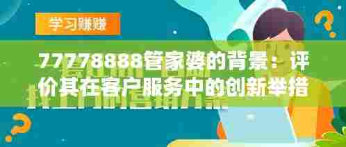 77778888管家婆的背景：评价其在客户服务中的创新举措