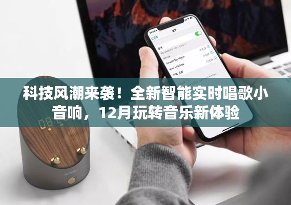 科技风潮下的音乐新体验,智能实时唱歌小音响引领潮流