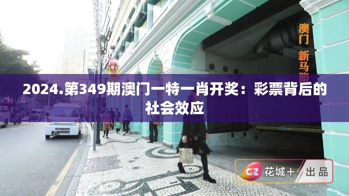 2024.第349期澳门一特一肖开奖:彩票背后的社会效应