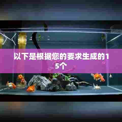 以下是根据您的要求生成的15个