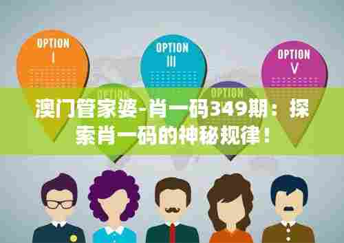 澳门管家婆-肖一码349期：探索肖一码的神秘规律！