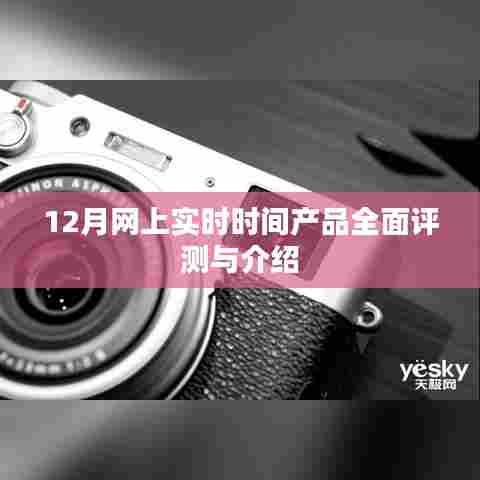 12月实时时间产品全面评测与介绍,详细解读最新科技趋势