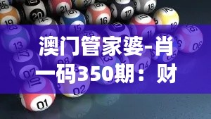 澳门管家婆-肖一码350期:财富之门的钥匙?