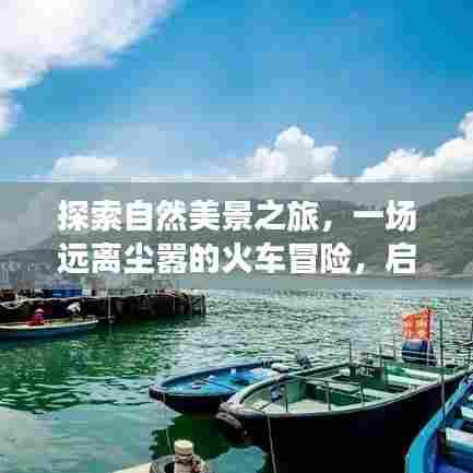 今日启程,火车冒险之旅,探索自然美景,远离尘嚣的奇妙之旅!