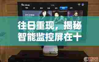揭秘智能监控屏进化,十二月十四日的影响与启示