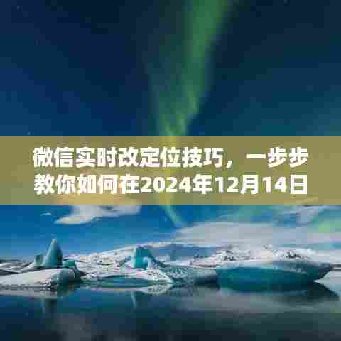 微信实时定位切换技巧,轻松实现定位切换的方法(适用于2024年12月14日)