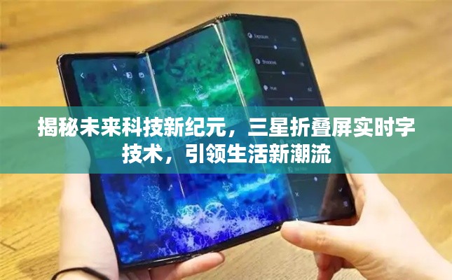 揭秘未来科技新纪元,三星折叠屏技术引领生活新潮流,实时字技术革新视界